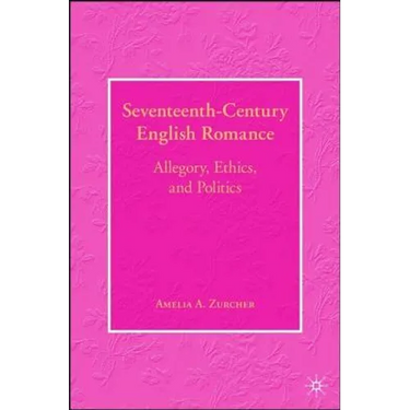 Seventeenth-Century English Romance: Allegory, Ethics, and Politics