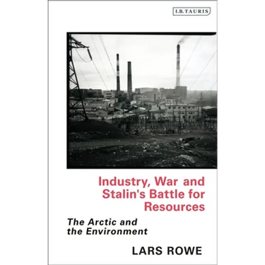 Industry, War and Stalin's Battle for Resources: The Arctic and the Environment