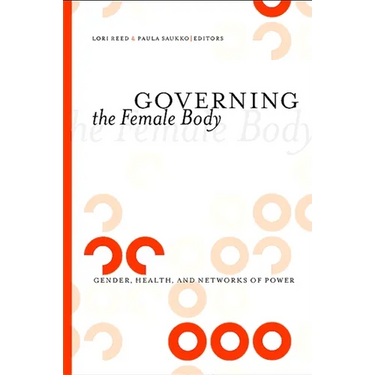 Governing the Female Body: Gender, Health, and Networks of Power