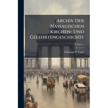 Archiv Der Nassauischen Kirchen- Und Gelehrtengeschichte; Volume 1