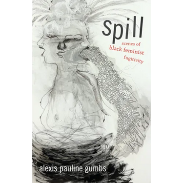 Spill: Scenes of Black Feminist Fugitivity