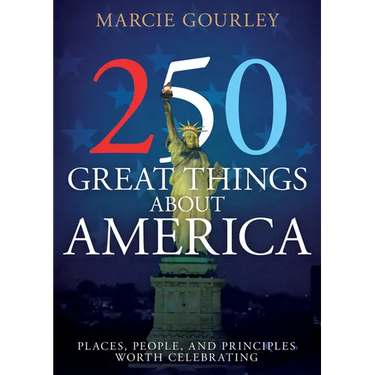 250 Great Things about America: Places, People, and Principles Worth Celebrating