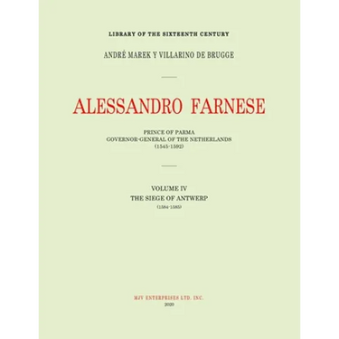 Alessandro Farnese: Prince of Parma: Governor-General of the Netherlands (1545-1592)Volume IV: (1584-1585): The Siege of Antwerp