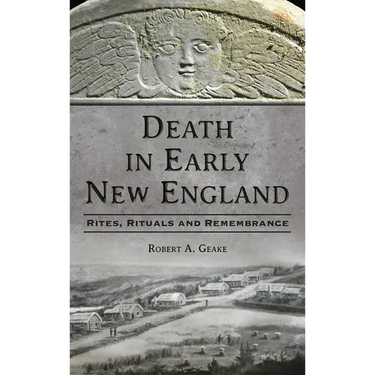 Death in Early New England: Rites, Rituals and Remembrance