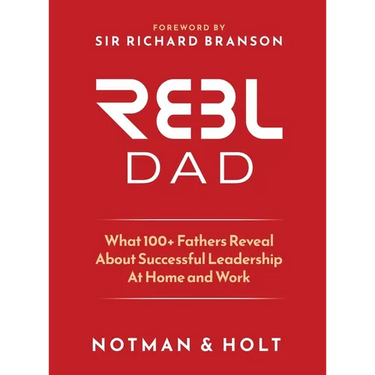 REBL Dad: What 100+ Fathers Reveal About Successful Leadership at Home and Work