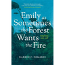 Emily As Sometimes the Forest Wants the Fire