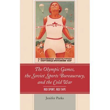 The Olympic Games, the Soviet Sports Bureaucracy, and the Cold War: Red Sport, Red Tape