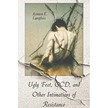 Ugly Feet, OCD, and Other Intimations of Resistance
