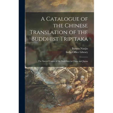 A Catalogue of the Chinese Translation of the Buddhist Tripitaka: the Sacred Canon of the Buddhists in China and Japan