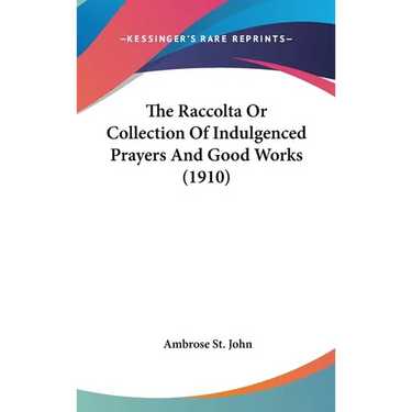 The Raccolta Or Collection Of Indulgenced Prayers And Good Works (1910)
