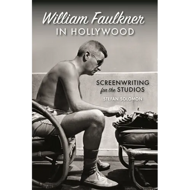 William Faulkner in Hollywood: Screenwriting for the Studios