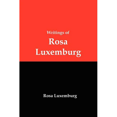Writings of Rosa Luxemburg: Reform or Revolution, the National Question, and Other Essays