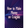 How to Make Money on Craigslist: A step-by-step approach to getting started producing money