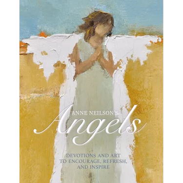 Anne Neilson's Angels: Devotions and Art to Encourage, Refresh, and Inspire (a 40-Day Devotional)
