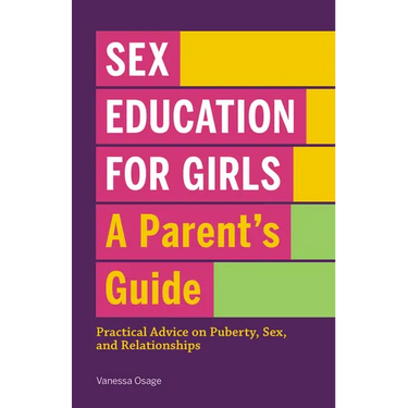Sex Education for Girls: A Parent's Guide: Practical Advice on Puberty, Sex, and Relationships