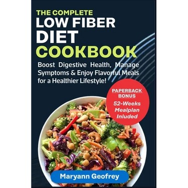The Complete Low Fiber Diet Cookbook: Boost Digestive Health, Manage Symptoms & Enjoy Flavorful Meals for a Healthier Lifestyle!