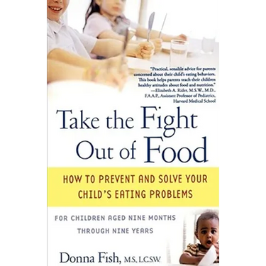 Take the Fight Out of Food: How to Prevent and Solve Your Child's Eating Problems