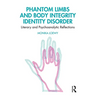 Phantom Limbs and Body Integrity Identity Disorder: Literary and Psychoanalytic Reflections