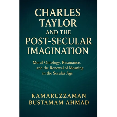 Charles Taylor and the Post-Secular Imagination: Moral Ontology, Resonance, the Renewal of Meaning in the Secular Age