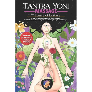 Tantra Yoni Massage the Dance of Ecstasy: A Step-by-Step Guide to the Art of Tantric Massages, for Perfect Touches and the Awakening of Your Kundalini