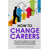 How to Change Careers: 7 Easy Steps to Master Your Career Change, Switching Jobs, Career Coaching & New Career Planning