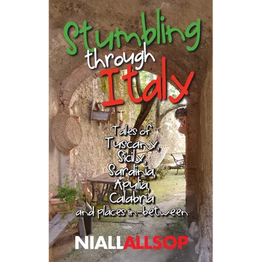 Stumbling through Italy: Tales of Tuscany, Sicily, Sardinia, Apulia, Calabria and places in-between