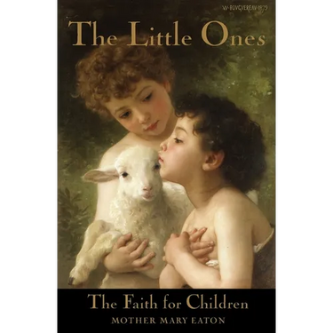 The Little Ones and The Faith for Children: A Course of Religious Instruction for Children up to Eight Years