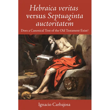 Hebraica Veritas Versus Septuaginta Auctoritatem: Does a Canonical Text of the Old Testament Exist?