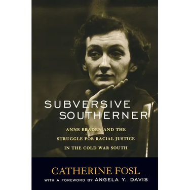 Subversive Southerner: Anne Braden and the Struggle for Racial Justice in the Cold War South