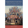 Forging Napoleon's Grande Armée: Motivation, Military Culture, and Masculinity in the French Army, 1800-1808