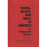 Young, Black, and Male in America: An Endangered Species