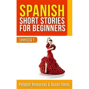 Spanish Short Stories for Beginners: Level 0 + 1 - Comprehensive Spanish Learning Stories