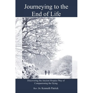 Journeying to the End of Life: Discovering the Ancient Hospice Way of Companioning the Dying