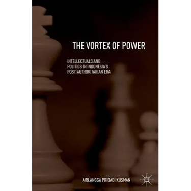 The Vortex of Power: Intellectuals and Politics in Indonesia's Post-Authoritarian Era