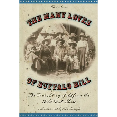 Many Loves of Buffalo Bill: The True Of Story Of Life On The Wild West Show