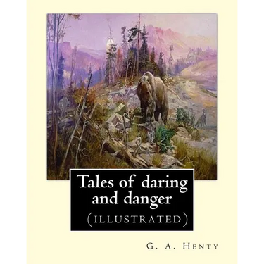 Tales of daring and danger, By G. A. Henty (illustrated)