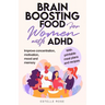 Brain Boosting Food for Women with ADHD: Improve Concentration, Motivation and Memory