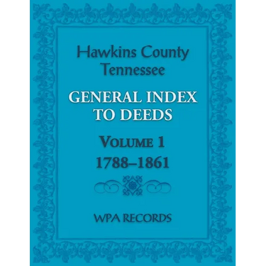 Hawkins County, Tennessee General Index to Deeds, Volume 1, 1788-1861