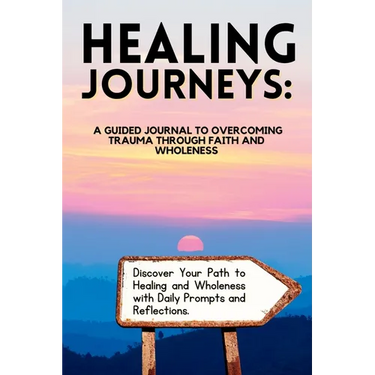 Healing Journeys: A Guided Journal to Overcoming Trauma Through Faith