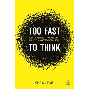 Too Fast to Think: How to Reclaim Your Creativity in a Hyper-Connected Work Culture