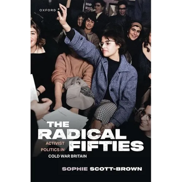 The Radical Fifties: Activist Politics in Cold War Britain