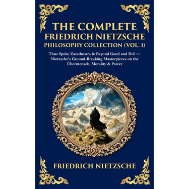 The Complete Friedrich Nietzsche Philosophy Collection (Vol. 1): Thus Spoke Zarathustra & Beyond Good and Evil - Nietzsche's Ground-Breaking Masterpie