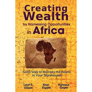 Creating Wealth by Harnessing Opportunities in Africa: God's Way to Multiply the Assets in Your Storehouses