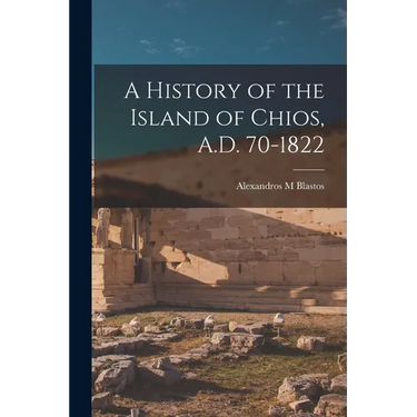 A History of the Island of Chios, A.D. 70-1822