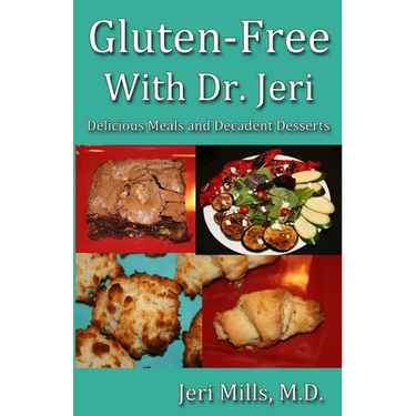 Gluten-Free With Dr. Jeri: Delicious Meals and Decadent Desserts