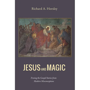 Jesus and Magic: Freeing the Gospel Stories from Modern Misconceptions
