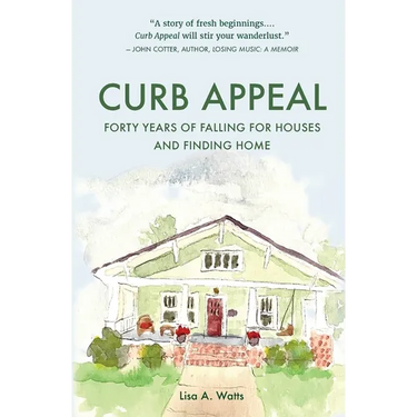 Curb Appeal: Forty Years of Falling for Houses and Finding Home