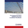 Pre-Engineered Metal Building Structure Installation Handbook