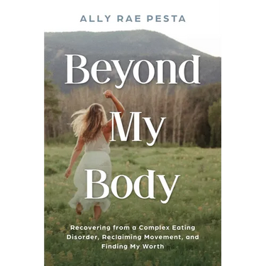 Beyond My Body: Recovering from a Complex Eating Disorder, Reclaiming Movement, and Finding My Worth