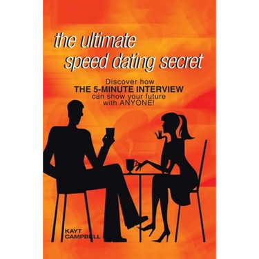 The Ultimate Speed Dating Secret: The 5-Minute Interview Will Predict Your Future with Anyone